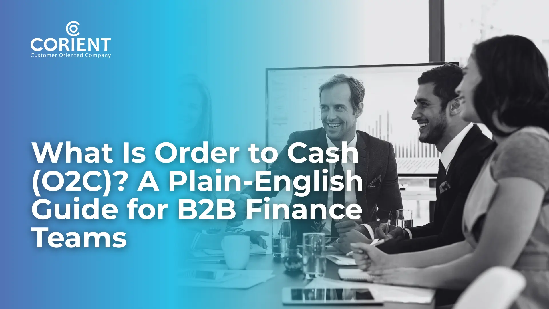 What Is Order to Cash (O2C)? A Plain-English Guide for B2B Finance Teams